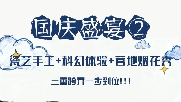 国庆盛宴② || 瓷艺手工+科幻体验+营地烟花秀，三重跨界一步到位！